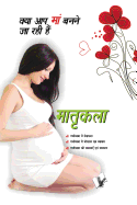 Matrikala ? Kya Aap Ma Banane Ja Rahi Hai: All You Need to Know Right from Conception to Motherhood and Beyond?