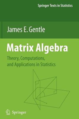 Matrix Algebra: Theory, Computations, and Applications in Statistics - Gentle, James E