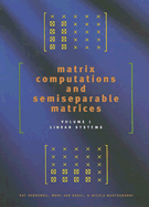 Matrix Computations and Semiseparable Matrices: Linear Systems - Vandebril, Raf, Professor, and Van Barel, Marc, Professor, and Mastronardi, Nicola, Professor