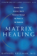 Matrix Healing: Discover Your Greatest Health Potential Through the Power of the Kabbalah