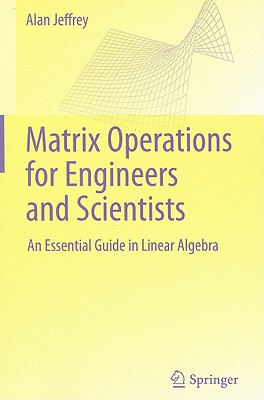 Matrix Operations for Engineers and Scientists: An Essential Guide in Linear Algebra - Jeffrey, Alan