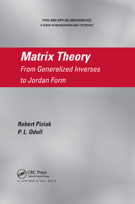 Matrix Theory: From Generalized Inverses to Jordan Form - Piziak, Robert, and Odell, P.L.