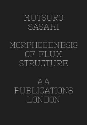 Matsuro Sasaki - Morphogenesis Of Flux Structure - Sasaki, Toyo Ito, Mutsuro