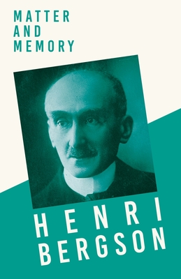 Matter and Memory: With a Chapter from Bergson and his Philosophy by J. Alexander Gunn - Bergson, Henri, and Pail, Nancy Margaret (Translated by), and Palmer, W Scott (Translated by)