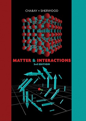 Matter & Interactions: Volume I: Modern Mechanics, Volume II: Electric and Magnetic Interactions - Chabay, Ruth W, and Sherwood, Bruce A