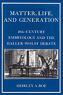 Matter, Life, and Generation: Eighteenth-Century Embryology and the Haller-Wolff Debate