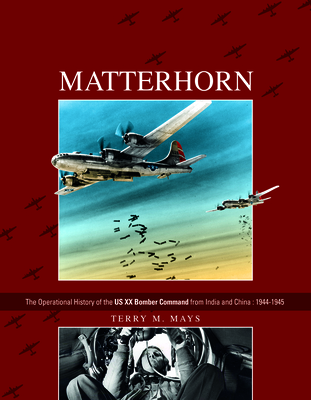 Matterhorn--The Operational History of the Us XX Bomber Command from India and China: 1944-1945 - Mays, Terry M