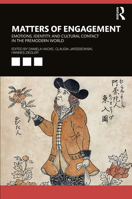 Matters of Engagement: Emotions, Identity, and Cultural Contact in the Premodern World - Hacke, Daniela (Editor), and Jarzebowski, Claudia (Editor), and Ziegler, Hannes (Editor)