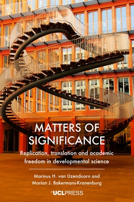 Matters of Significance: Replication, Translation and Academic Freedom in Developmental Science - van IJzendoorn, Marinus H., and Bakermans-Kranenburg, Marian J.