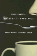 Matters of Substance: Drugs--And Why Everyone's a User - Edwards, Griffith