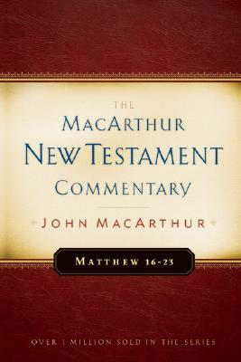 Matthew 16-23 MacArthur New Testament Commentary: Volume 3 - MacArthur, John