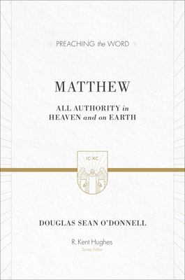 Matthew: All Authority in Heaven and on Earth - O'Donnell, Douglas Sean, and Hughes, R Kent (Editor)