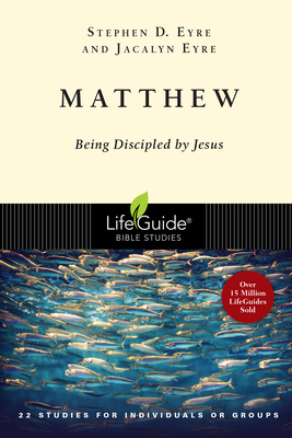 Matthew: Being Discipled by Jesus - Eyre, Stephen D, and Eyre, Jacalyn, Mrs.