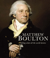 Matthew Boulton: Selling What All the World Desires