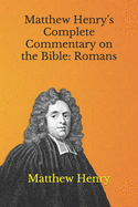 Matthew Henry's Complete Commentary on the Bible: Romans