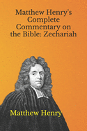 Matthew Henry's Complete Commentary on the Bible: Zechariah