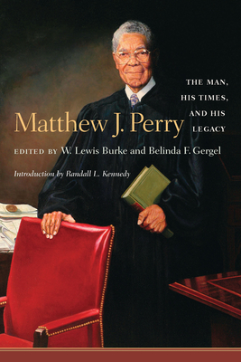 Matthew J. Perry: The Man, His Times, and His Legacy - Burke, W Lewis (Editor), and Gergel, Belinda F (Editor), and Kennedy, Randall L (Introduction by)