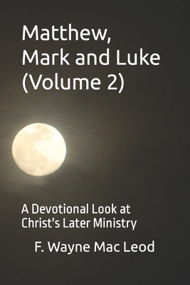 Matthew, Mark and Luke (Volume 2): A Devotional Look at Christ's Later Ministry - Mac Leod, F Wayne