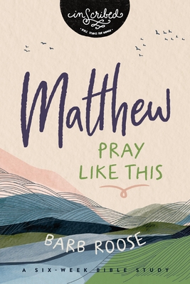 Matthew: Pray Like This - Roose, Barb