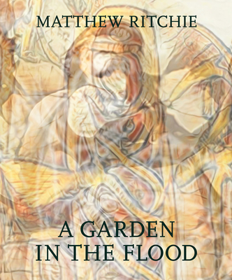 Matthew Ritchie: A Garden in the Flood - Ritchie, Matthew, and Scala, Mark W (Editor), and Jones, Caroline A (Text by)