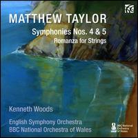 Matthew Taylor: Symphonies Nos. 4 & 5; Romanza for Strings - Kenneth Woods (conductor)