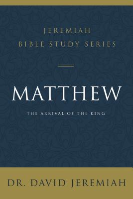 Matthew: The Arrival of the King - Jeremiah, David, Dr.