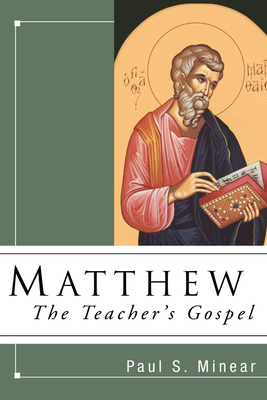 Matthew: The Teacher's Gospel - Minear, Paul S