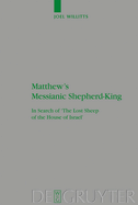 Matthew's Messianic Shepherd-King: In Search of 'The Lost Sheep of the House of Israel'