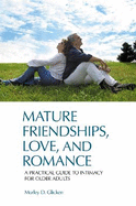 Mature Friendships, Love, and Romance: A Practical Guide to Intimacy for Older Adults