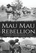 Mau Mau Rebellion: A History from Beginning to End