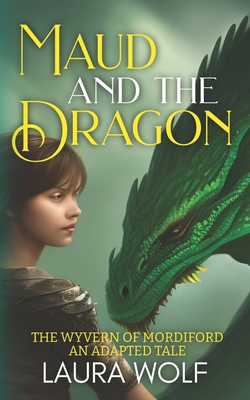 Maud and the Dragon: The Wyvern of Mordiford: An Adapted Tale - Wolf, Laura