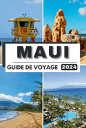 Maui Guide de Voyage 2024: Au-del? de l'horizon: Maui explor?e - Guide ultime 2024 ! D?couvrez des tr?sors cach?s, l'authentique esprit Aloha et tout ce que vous devez savoir sur la ville !