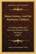 Maum Guinea, And Her Plantation Children: Or Holiday Week On A Louisiana Estate, A Slave Romance (1861)