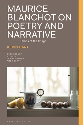 Maurice Blanchot on Poetry and Narrative: Ethics of the Image - Hart, Kevin, and Reid, James (Editor), and Furtak, Rick (Editor)