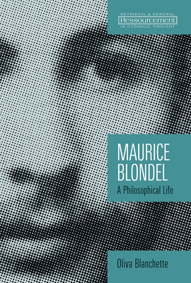 Maurice Blondel: A Philosophical Life - Blanchette, Oliva