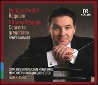 Maurice Durufl: Requiem; Ottorino Respighi: Concerto gregoriano - Henry Raudales (violin); Ljubomir Pu?karic (baritone); Max Hanft (organ); Okka von der Damerau (mezzo-soprano);...