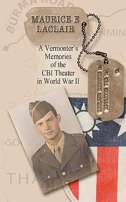 Maurice E. LaClair: A Vermonter's Memories of the CBI Theater in World War II - Coolidge/Perkins, Stephanie L, and Perkins Jr, Raymond C