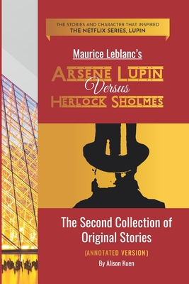 Maurice Leblanc's ARSENE LUPIN VERSUS HERLOCK SHOLMES THE SECOND COLLECTION OF ORIGINAL STORIES (ANNOTATED VERSION) - Morehead, George (Translated by), and Kuen, Alison