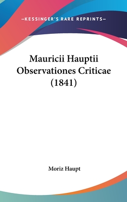 Mauricii Hauptii Observationes Criticae (1841) - Haupt, Moriz