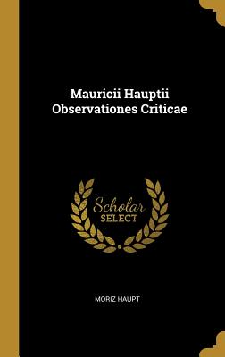 Mauricii Hauptii Observationes Criticae - Haupt, Moriz