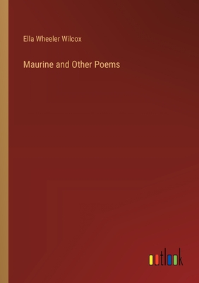 Maurine and Other Poems - Wilcox, Ella Wheeler