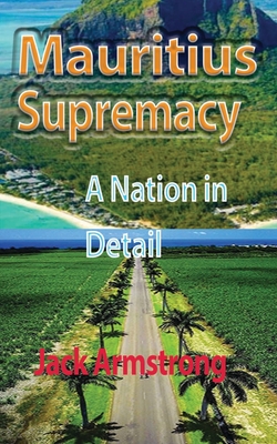 Mauritius Supremacy: A Nation in Detail - Armstrong, Jack