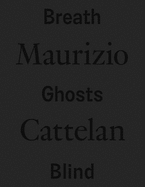 Maurizio Cattelan: Breath Ghosts Blind