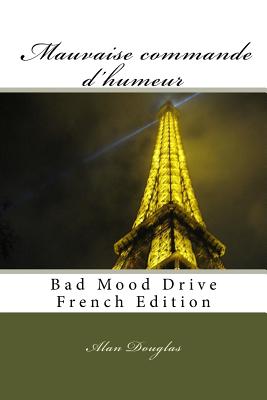 Mauvaise Commande D'Humeur: Bad Mood Drive French Edition - Douglas, Alan