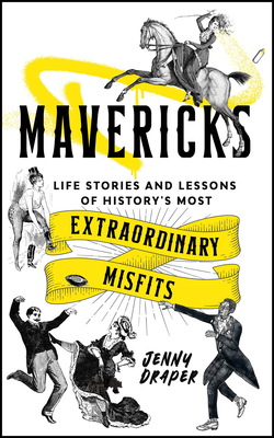 Mavericks: Life Stories and Lessons of History's Most Extraordinary Misfits - Draper, Jenny
