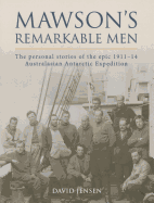 Mawson's Remarkable Men: The Personal Stories of the Epic 1911-14 Australasian Antarctic Expedition