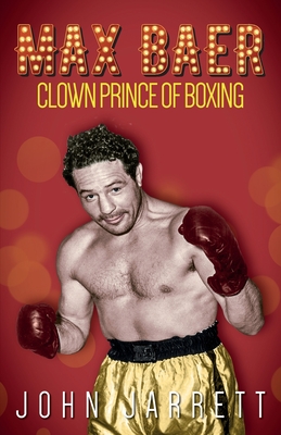 Max Baer: Clown Prince of Boxing - Jarrett, John