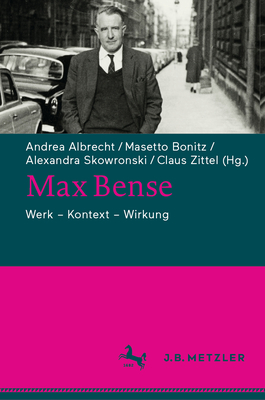 Max Bense: Werk - Kontext - Wirkung - Albrecht, Andrea (Editor), and Bonitz, Masetto (Editor), and Skowronski, Alexandra (Editor)
