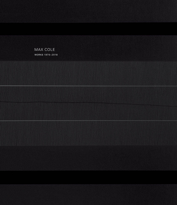 Max Cole: Works 1970-2017 - Cole, Max, and Dreishpoon, Douglas (Text by), and Zaima, Stephen (Text by)