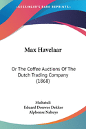 Max Havelaar: Or the Coffee Auctions of the Dutch Trading Company (1868)